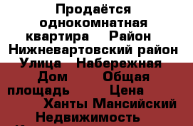 Продаётся однокомнатная квартира  › Район ­ Нижневартовский район › Улица ­ Набережная  › Дом ­ 4 › Общая площадь ­ 34 › Цена ­ 1 550 000 - Ханты-Мансийский Недвижимость » Квартиры продажа   . Ханты-Мансийский